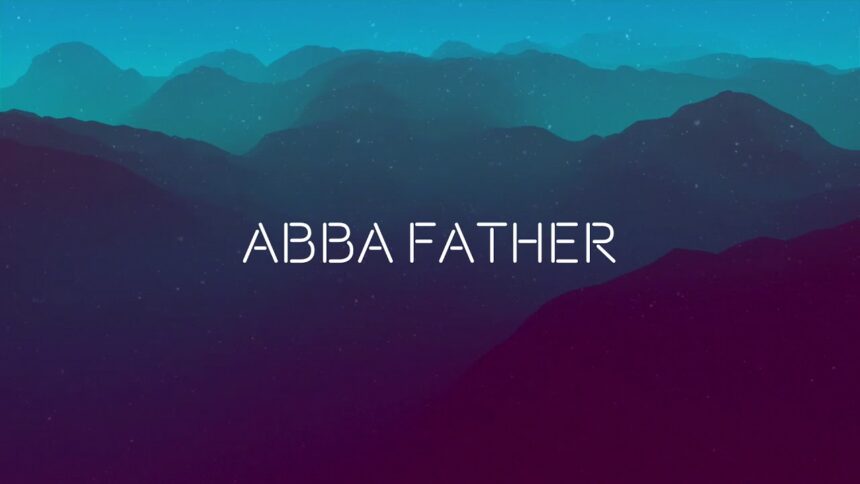We Call Him “Abba Father”!